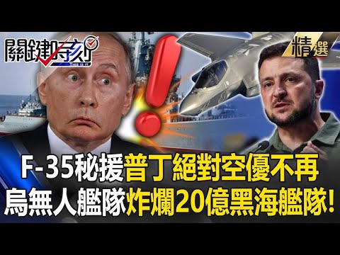 【烏軍大反攻】美軍秘派F-35百里外狙殺「普丁絕對空優不再」！？烏軍以小博大「無人艦隊炸爛20億黑海艦隊」驚呆寶傑！【關鍵時刻】劉寶傑